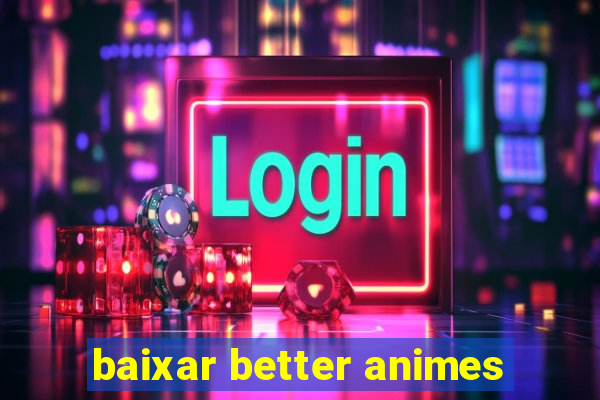 baixar better animes